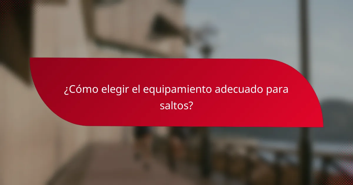 ¿Cómo elegir el equipamiento adecuado para saltos?