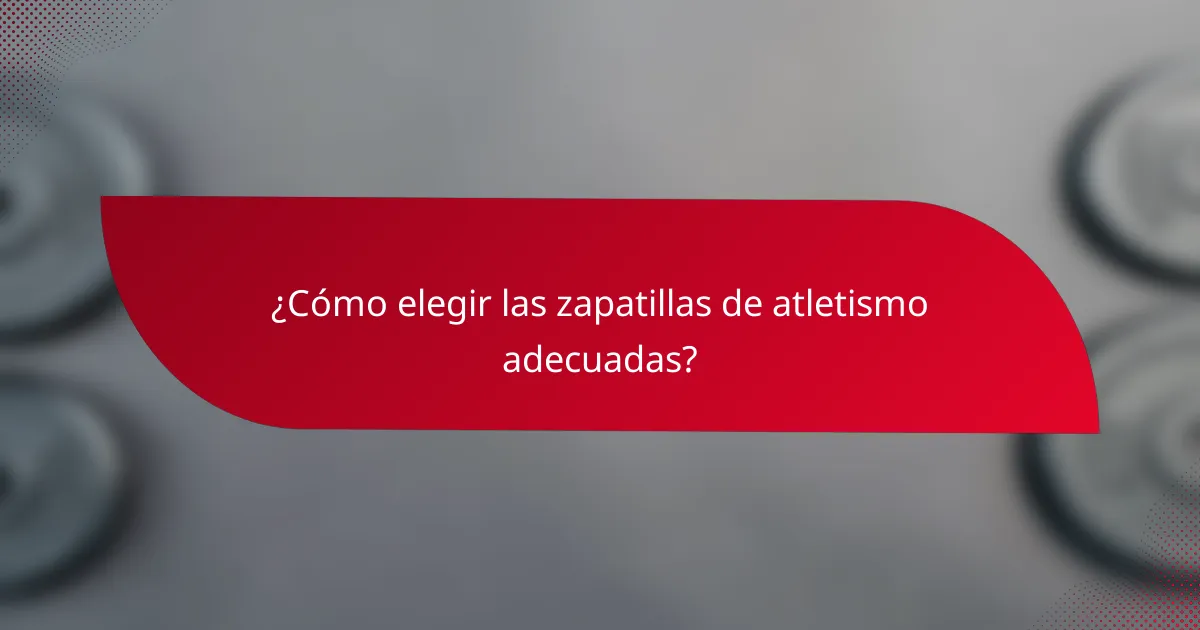 ¿Cómo elegir las zapatillas de atletismo adecuadas?