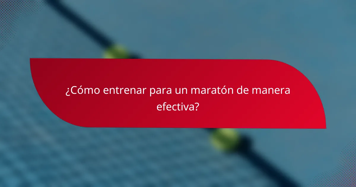 ¿Cómo entrenar para un maratón de manera efectiva?
