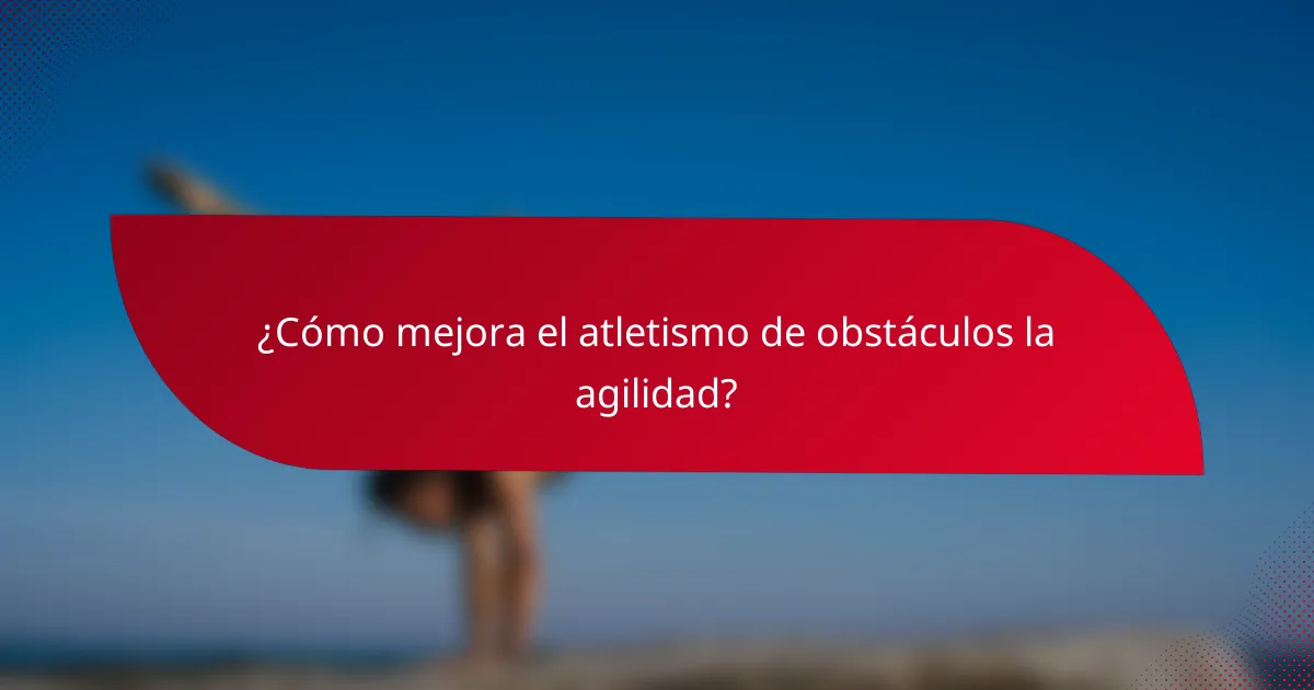 ¿Cómo mejora el atletismo de obstáculos la agilidad?