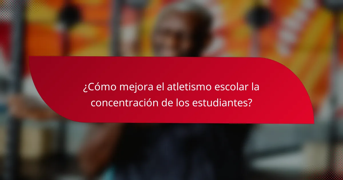 ¿Cómo mejora el atletismo escolar la concentración de los estudiantes?