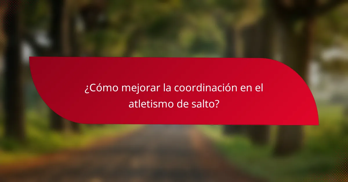 ¿Cómo mejorar la coordinación en el atletismo de salto?