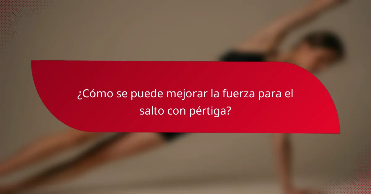 ¿Cómo se puede mejorar la fuerza para el salto con pértiga?