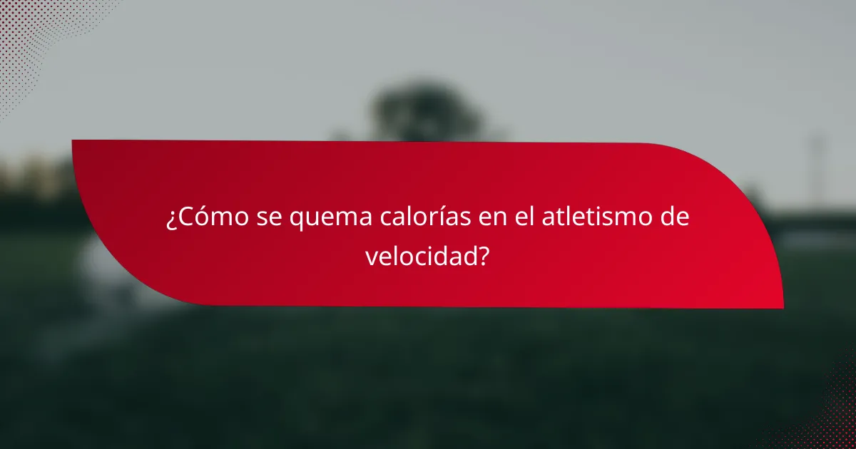 ¿Cómo se quema calorías en el atletismo de velocidad?