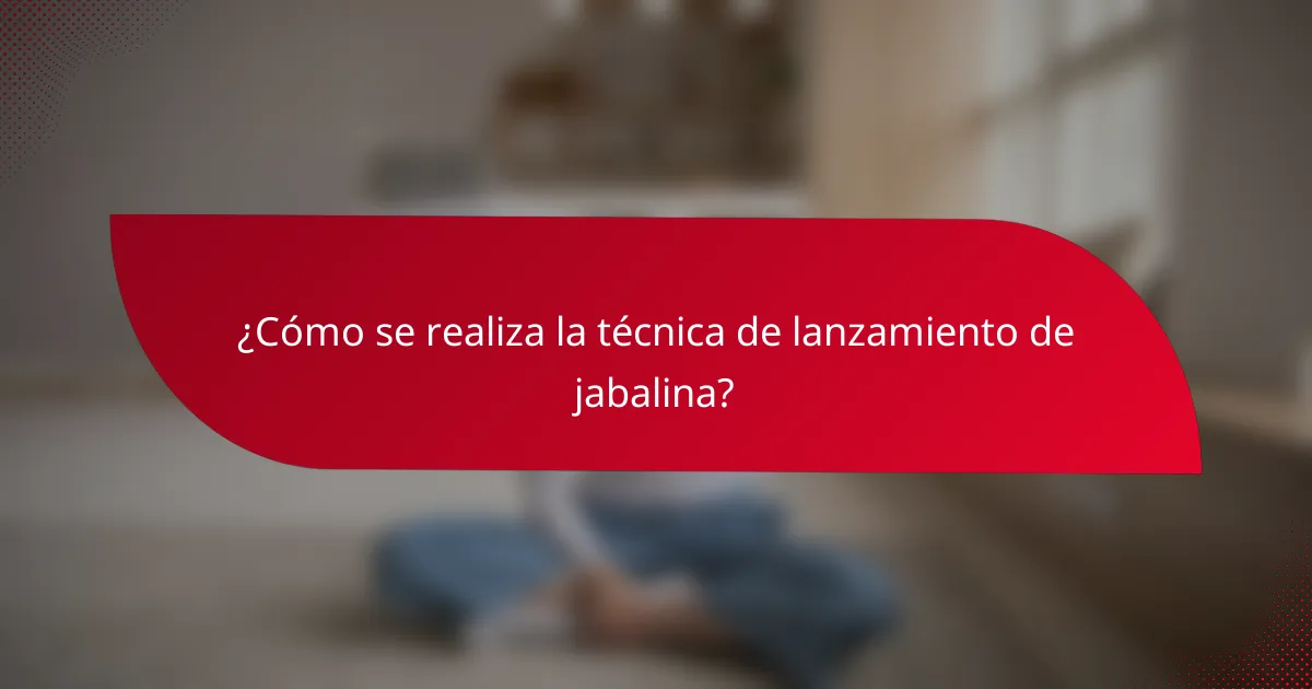 ¿Cómo se realiza la técnica de lanzamiento de jabalina?