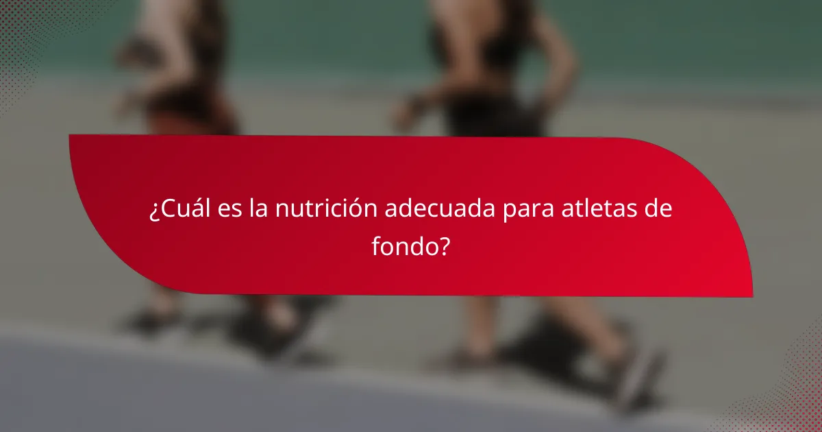¿Cuál es la nutrición adecuada para atletas de fondo?