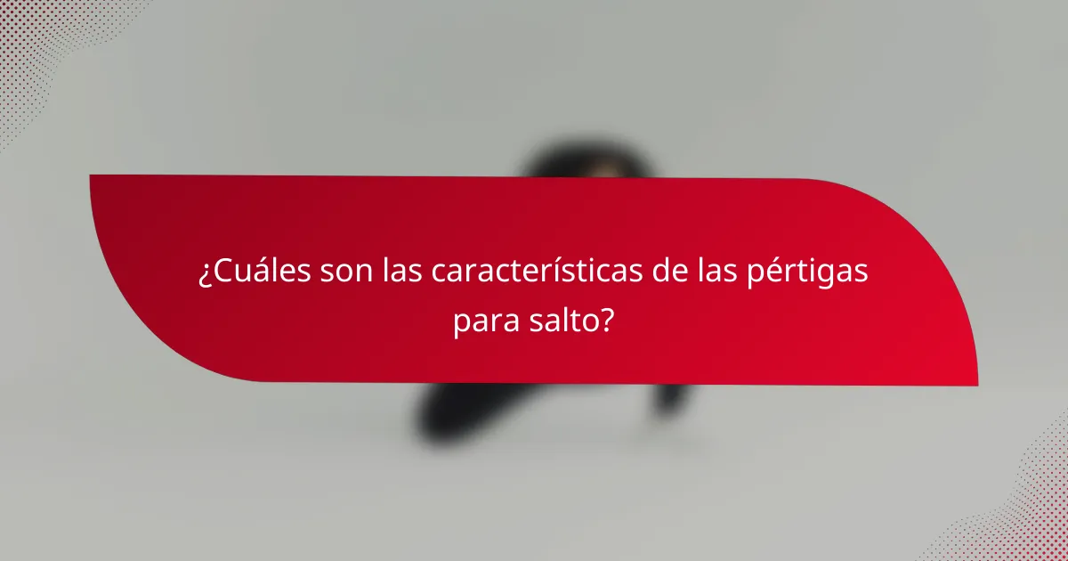 ¿Cuáles son las características de las pértigas para salto?