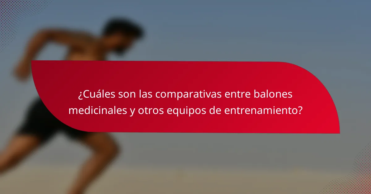 ¿Cuáles son las comparativas entre balones medicinales y otros equipos de entrenamiento?