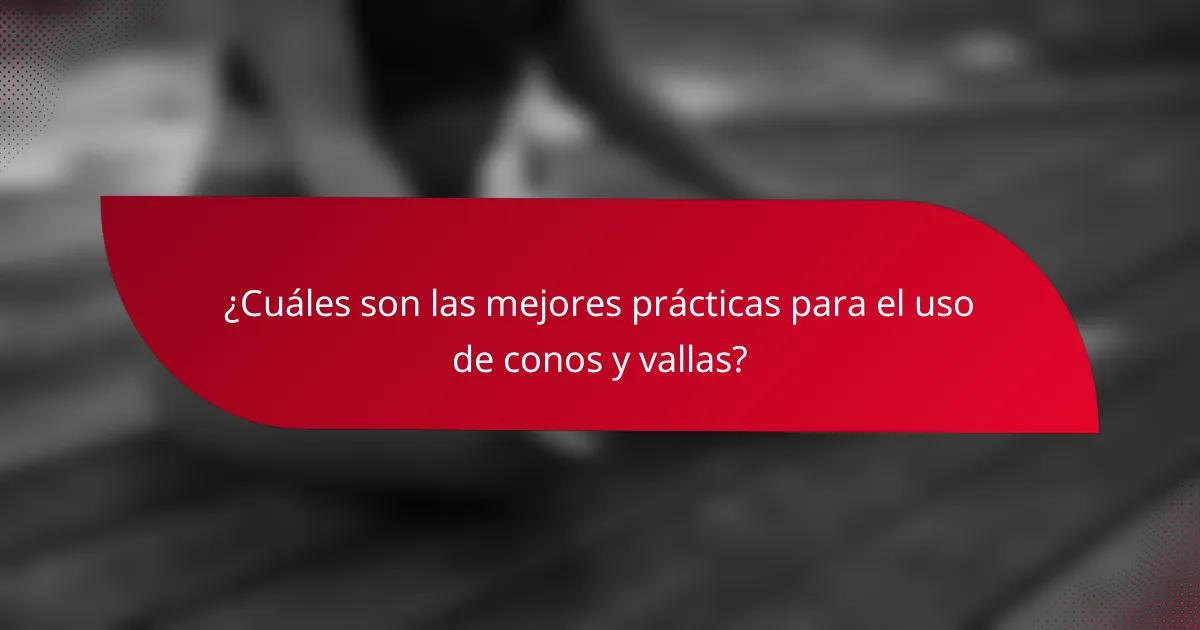 ¿Cuáles son las mejores prácticas para el uso de conos y vallas?