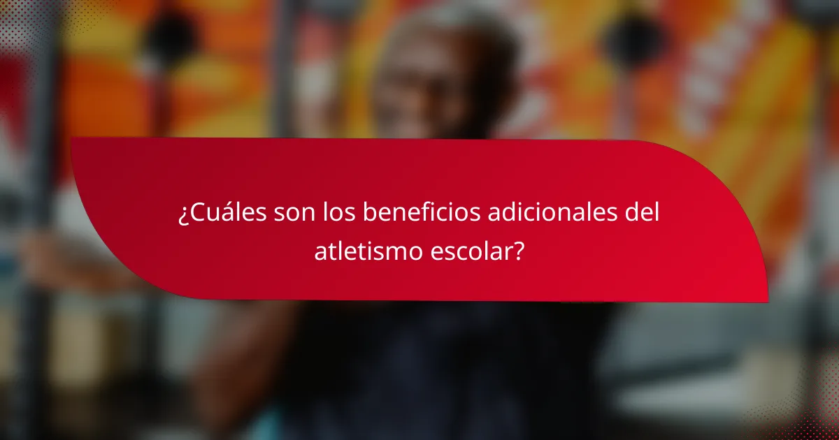 ¿Cuáles son los beneficios adicionales del atletismo escolar?