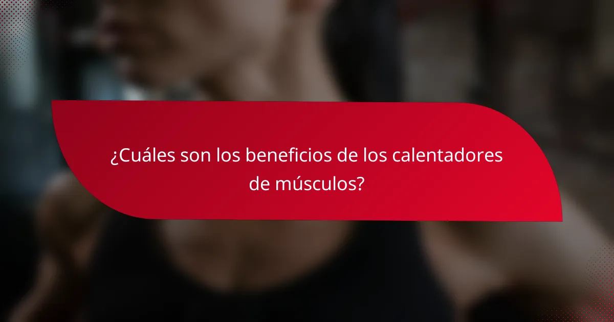¿Cuáles son los beneficios de los calentadores de músculos?