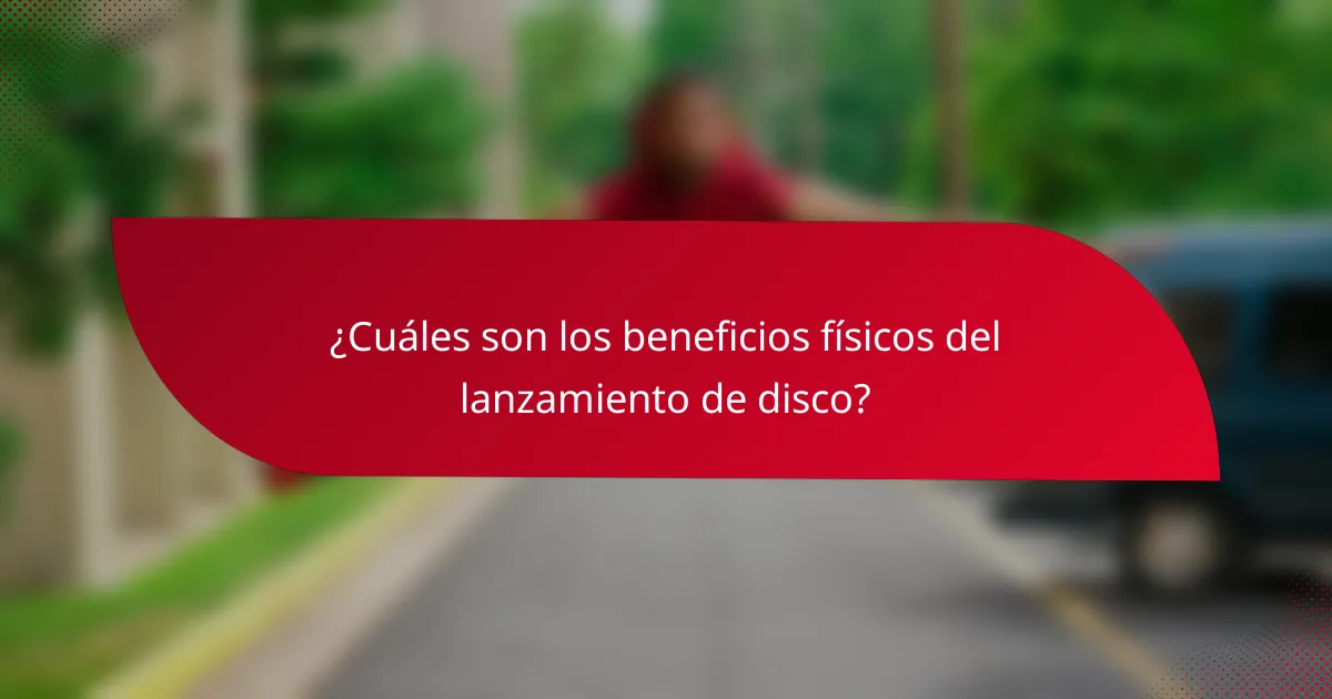 ¿Cuáles son los beneficios físicos del lanzamiento de disco?