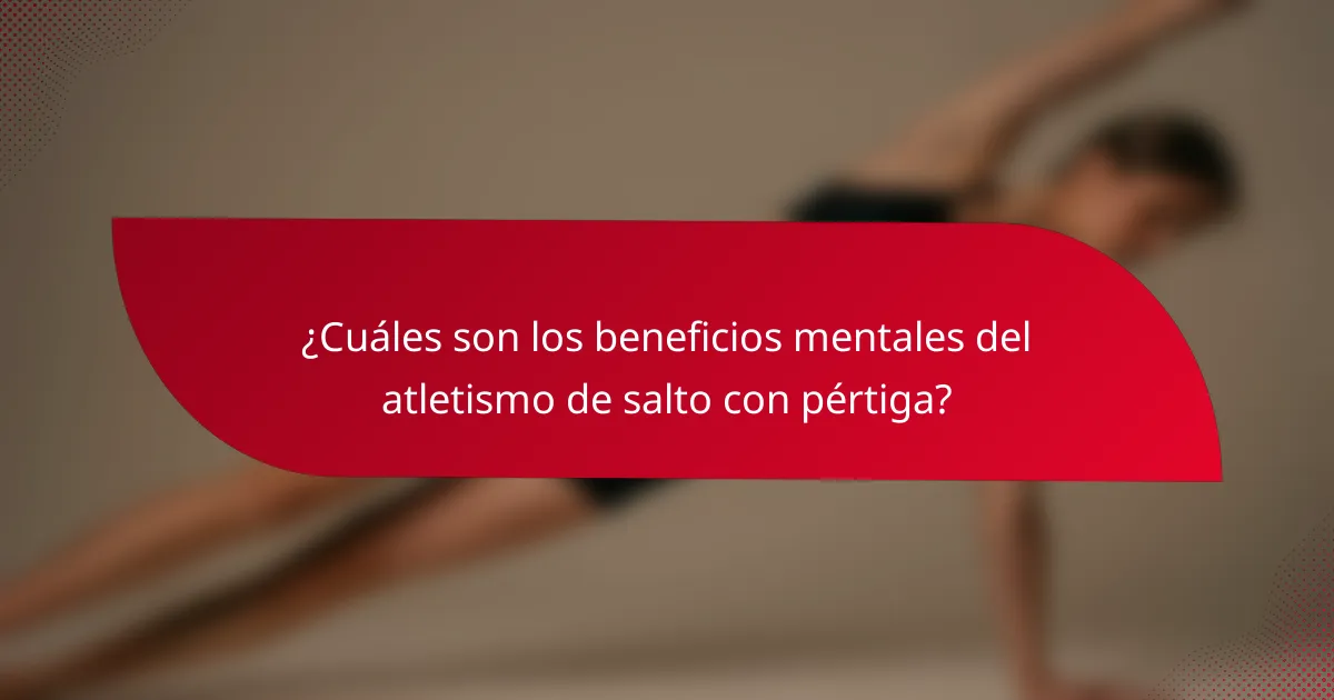 ¿Cuáles son los beneficios mentales del atletismo de salto con pértiga?