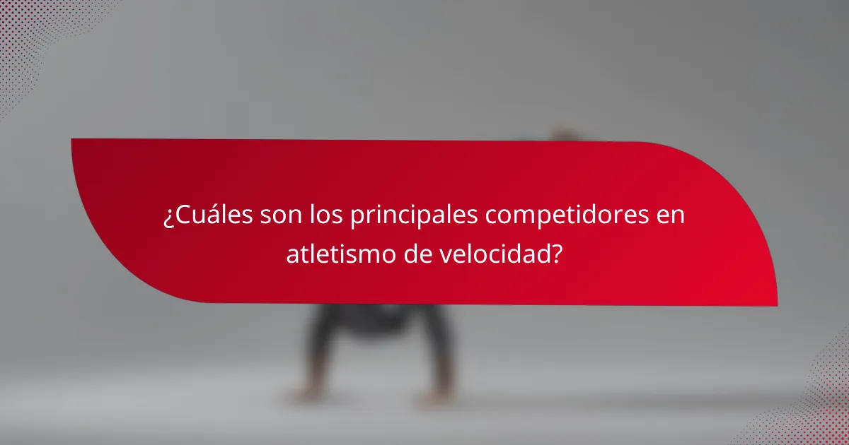¿Cuáles son los principales competidores en atletismo de velocidad?