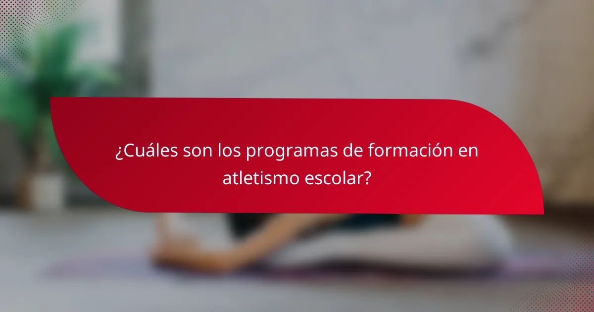 ¿Cuáles son los programas de formación en atletismo escolar?