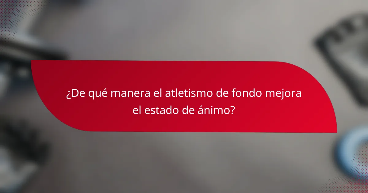 ¿De qué manera el atletismo de fondo mejora el estado de ánimo?