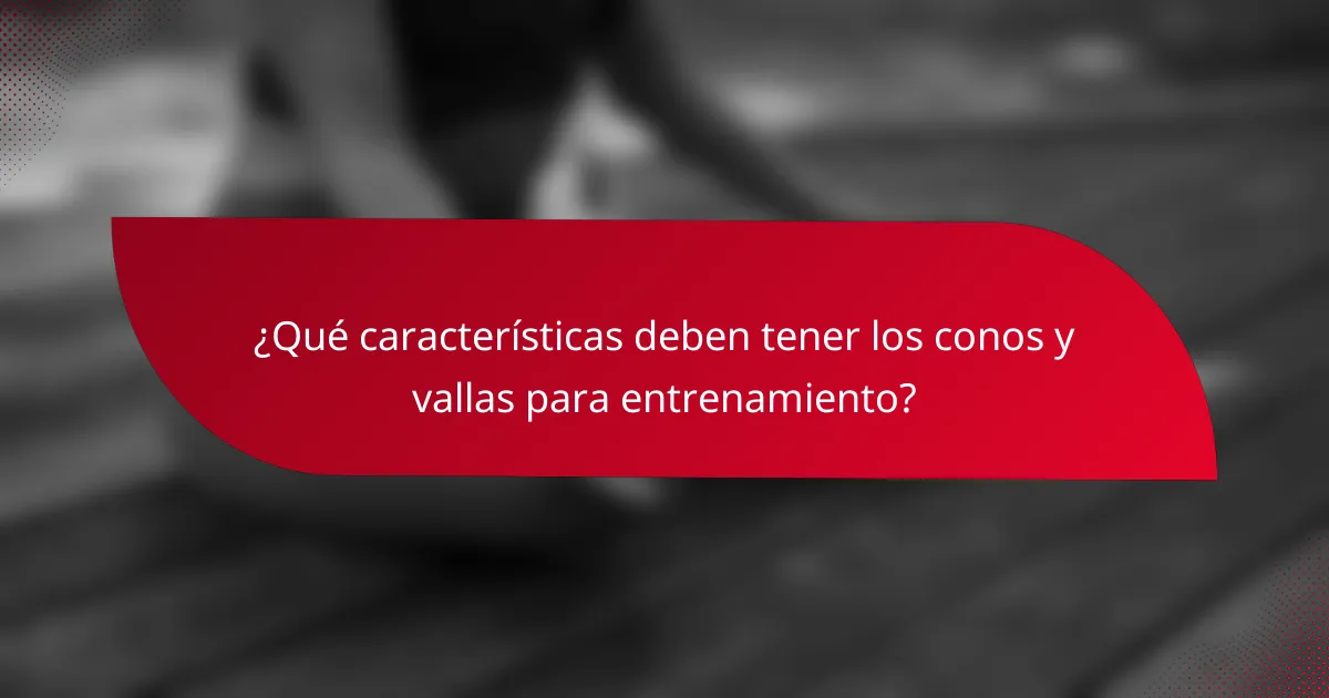 ¿Qué características deben tener los conos y vallas para entrenamiento?