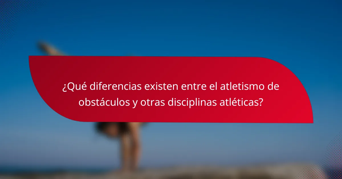 ¿Qué diferencias existen entre el atletismo de obstáculos y otras disciplinas atléticas?