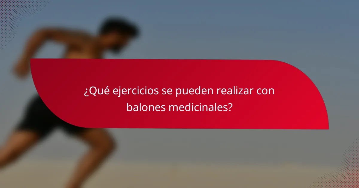 ¿Qué ejercicios se pueden realizar con balones medicinales?