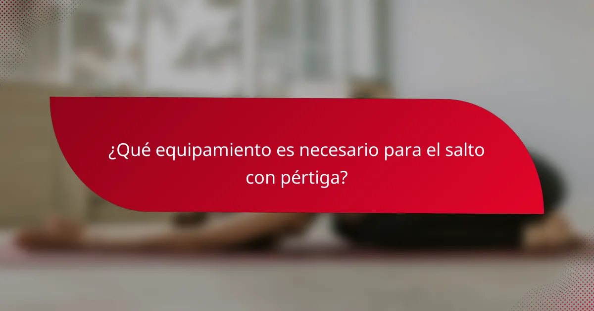 ¿Qué equipamiento es necesario para el salto con pértiga?