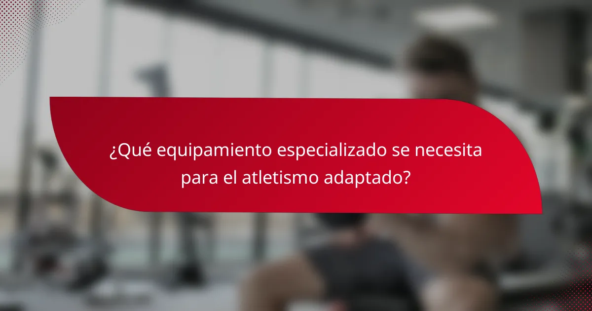 ¿Qué equipamiento especializado se necesita para el atletismo adaptado?