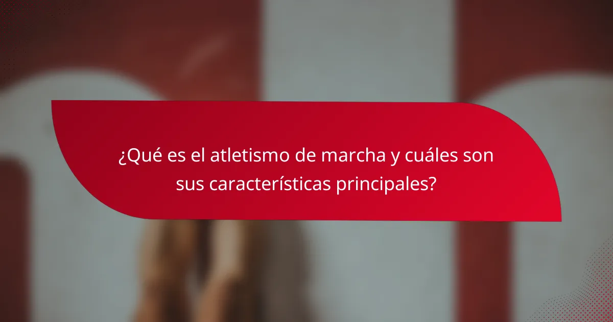 ¿Qué es el atletismo de marcha y cuáles son sus características principales?