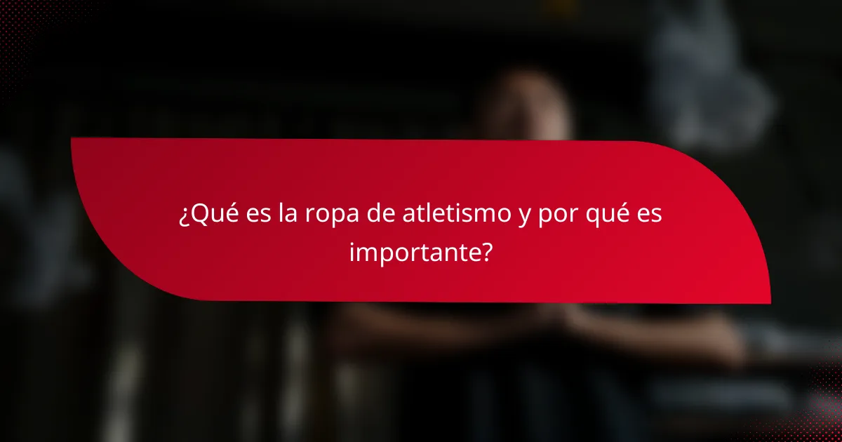 ¿Qué es la ropa de atletismo y por qué es importante?