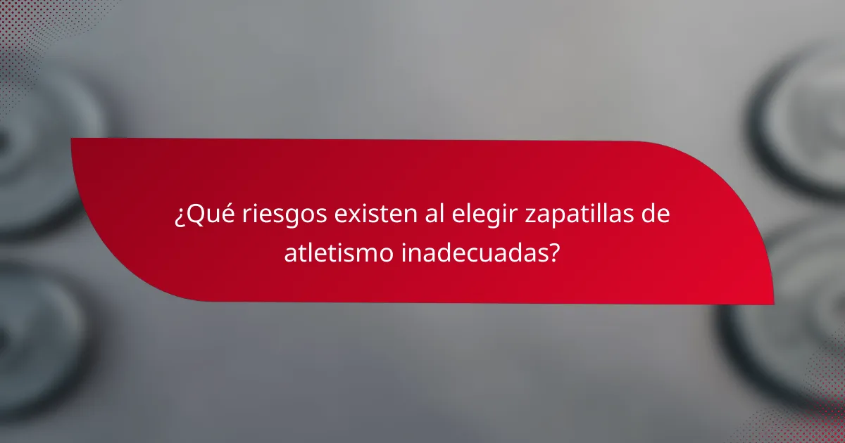 ¿Qué riesgos existen al elegir zapatillas de atletismo inadecuadas?