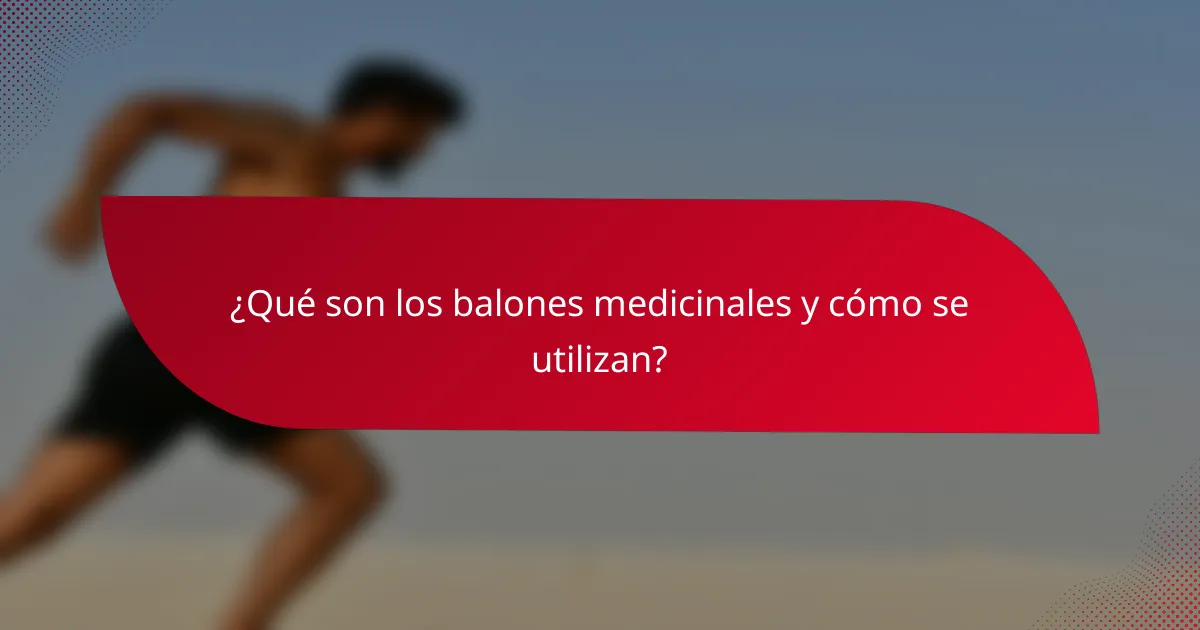 ¿Qué son los balones medicinales y cómo se utilizan?