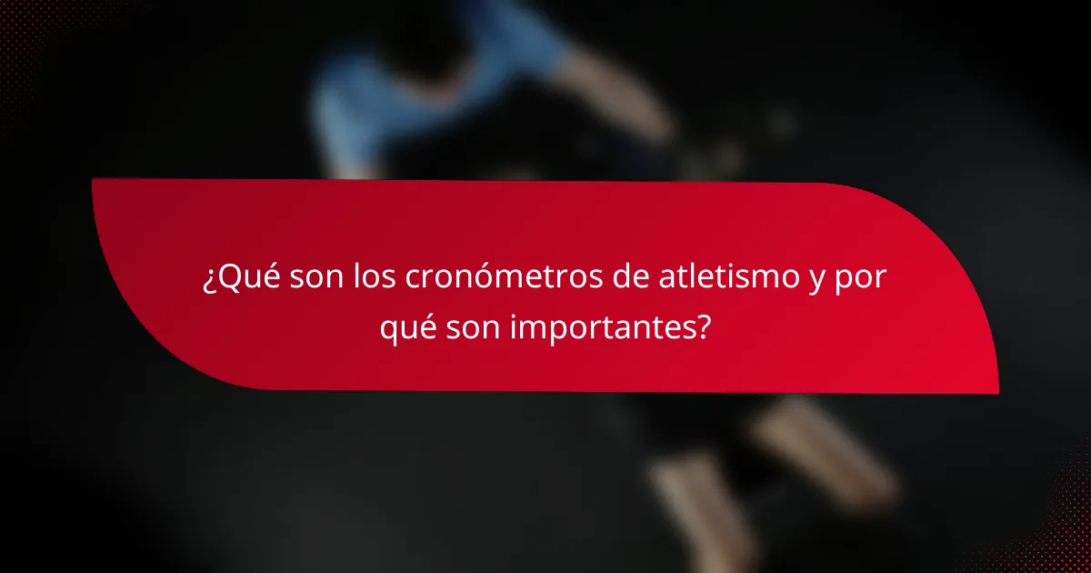 ¿Qué son los cronómetros de atletismo y por qué son importantes?
