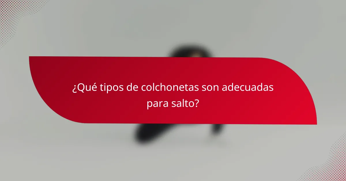¿Qué tipos de colchonetas son adecuadas para salto?