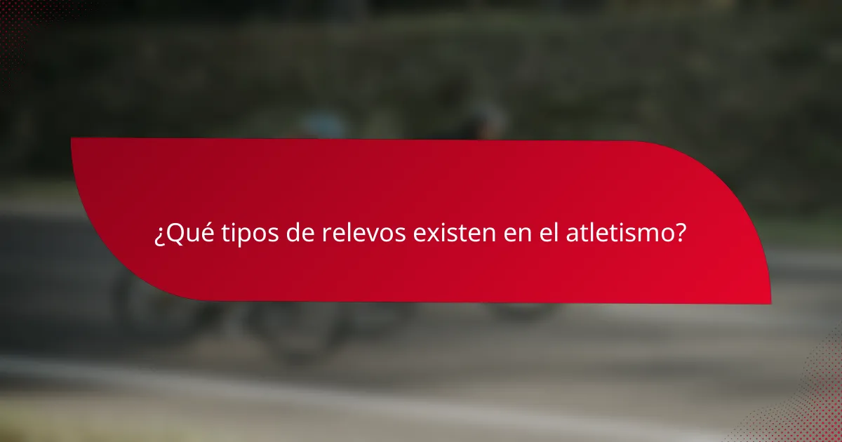 ¿Qué tipos de relevos existen en el atletismo?