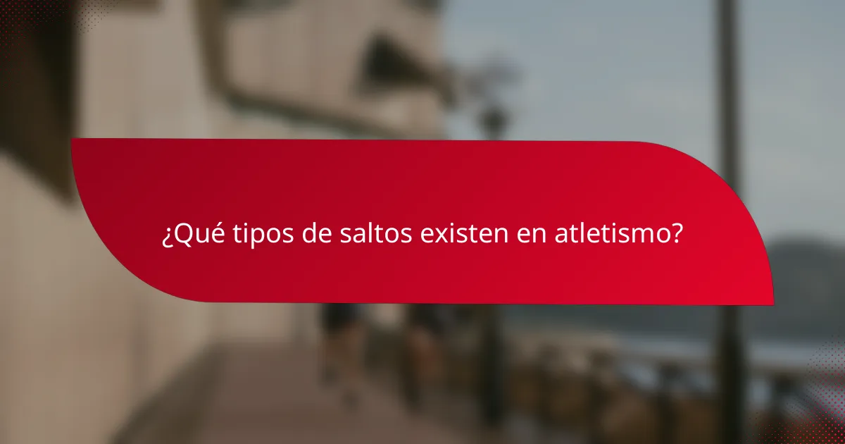 ¿Qué tipos de saltos existen en atletismo?